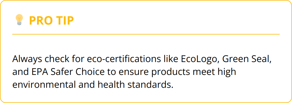 Pro Tip - Always check for eco-certifications like EcoLogo, Green Seal, and EPA Safer Choice to ensure products meet high environmental and health standards.