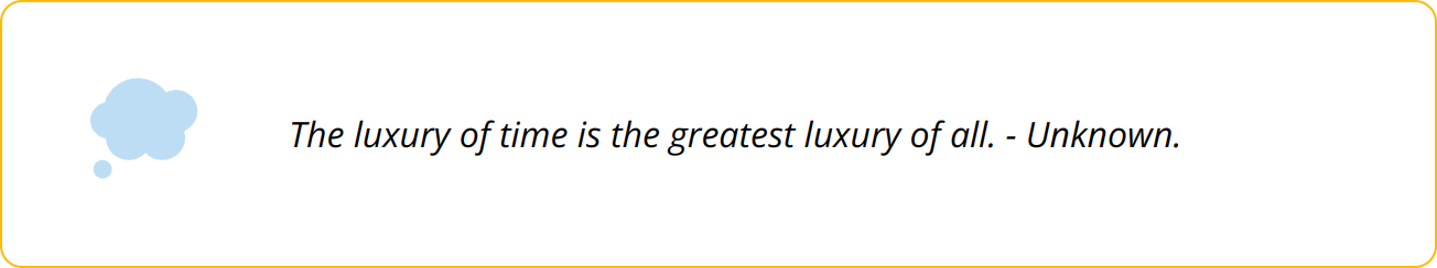 Quote - The luxury of time is the greatest luxury of all. - Unknown.