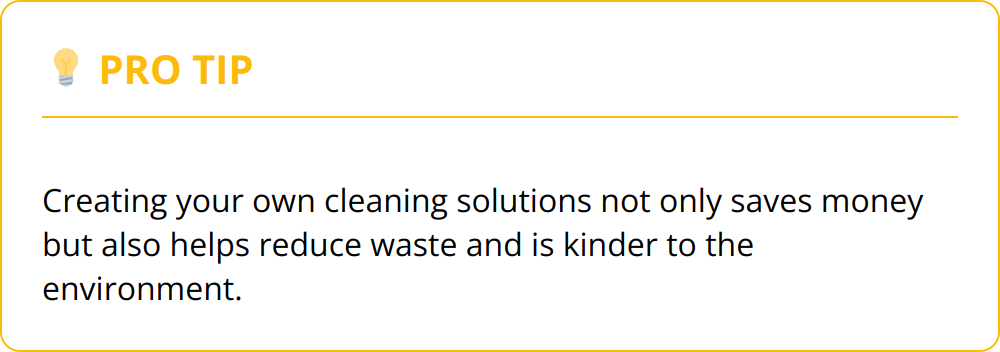 Pro Tip - Creating your own cleaning solutions not only saves money but also helps reduce waste and is kinder to the environment.