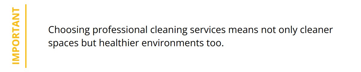 Important - Choosing professional cleaning services means not only cleaner spaces but healthier environments too.