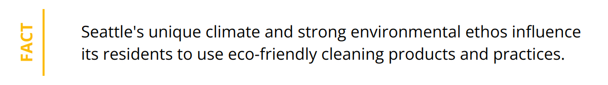 Fact - Seattle's unique climate and strong environmental ethos influence its residents to use eco-friendly cleaning products and practices.