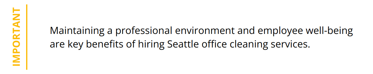 Important - Maintaining a professional environment and employee well-being are key benefits of hiring Seattle office cleaning services.