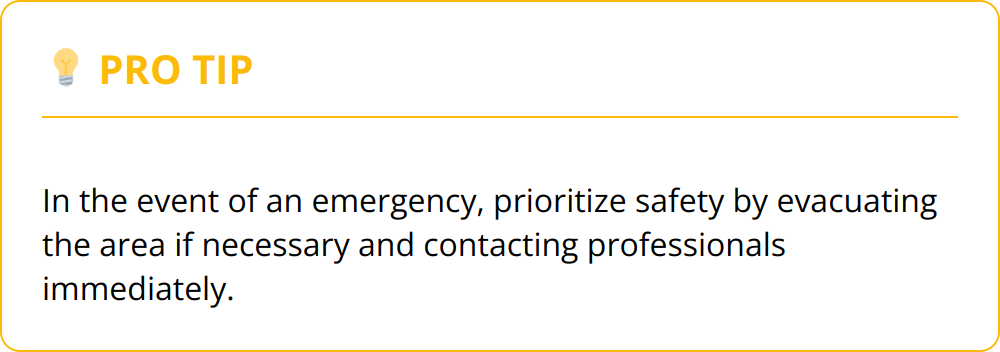 Pro Tip - In the event of an emergency, prioritize safety by evacuating the area if necessary and contacting professionals immediately.